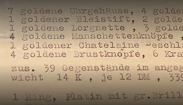 Standbild aus der ARTE-Dokumentation Vergiftetes Erbe mit Ausschnitt einer Auflistung des beschlagnahmten Eigentums. Text: 7 goldene Uhrgehäuse, 4 goldene Kette[n], 1 goldener Bleistift, 2 goldene Eheri[nge], 1 goldene Lorgnette, 3 goldene Armre[ifen], 4 goldene Manschettenknöpfe, [..] 1 goldener Chatelaine Beschlag, 4 goldene Brustknöpfe, 6 Krawattenna[deln], zus[ammen] 39 Gegenstände im angegebenen [Ge]wicht 14 K, je 12 DM, 339 gr.