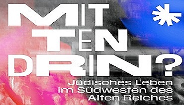 Weißer Text auf buntem Hintergrund: Mittendrin? Jüdisches Leben im Südwesten des Alten Reiches.